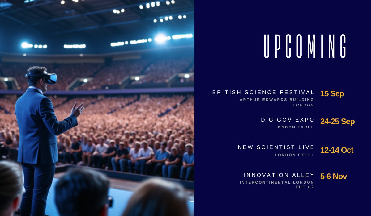 poster with a deep blue background listing upcoming events. On the left side, a person in a suit wearing a virtual reality headset is giving a presentation to a large audience in a packed stadium or auditorium. On the right side, the event titles and dates are listed:      British Science Festival, 15 Sep, Arthur Edwards Building, London.     DigiGov Expo, 24-25 Sep, London Excel.     New Scientist Live, 12-14 Oct, London Excel.     Innovation Alley, 5-6 Nov, Intercontinental London, The O2.